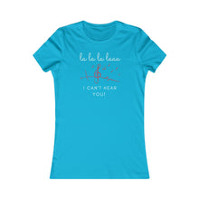 Load image into Gallery viewer, La La La I Can't Hear You Women's Tee