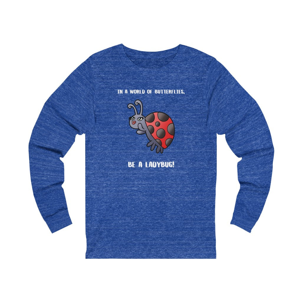 In a World of Butterflies, Be a Ladybug Long Sleeve Tee