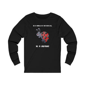 In a World of Butterflies, Be a Ladybug Long Sleeve Tee